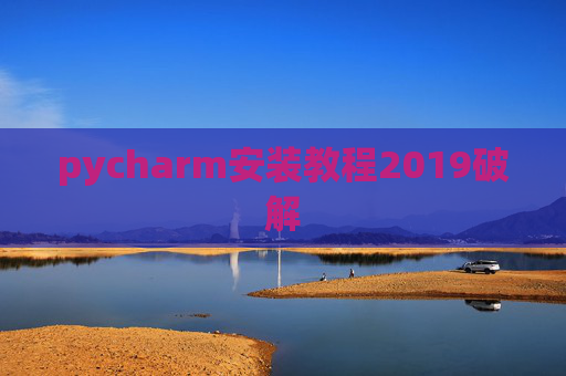pycharm安装教程2019破解 pycharm安装教程2019破解